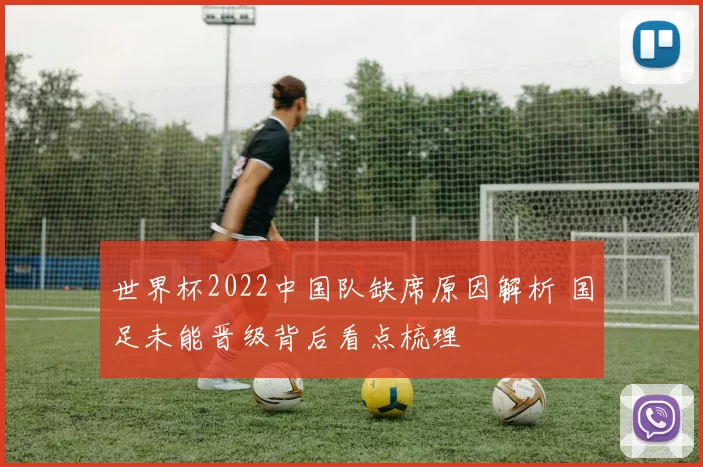 世界杯2022中国队缺席原因解析 国足未能晋级背后看点梳理