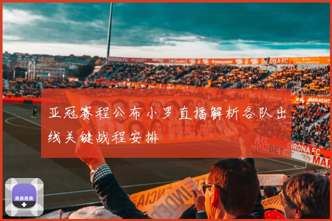 亚冠赛程公布小罗直播解析各队出线关键战程安排