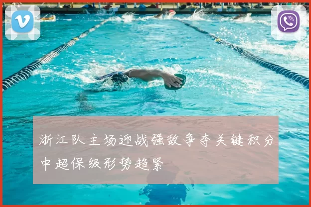 浙江队主场迎战强敌争夺关键积分中超保级形势趋紧