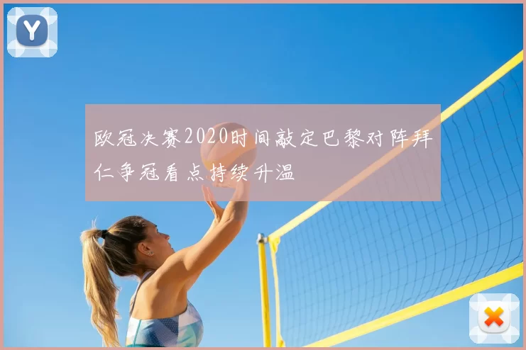 欧冠决赛2020时间敲定巴黎对阵拜仁争冠看点持续升温